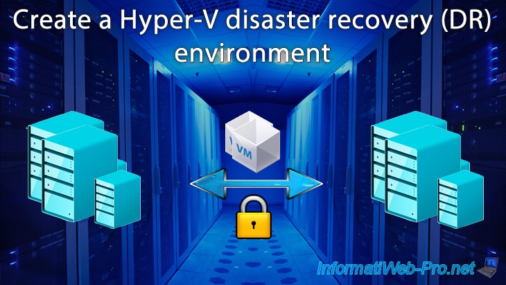Create a disaster recovery (DR) environment with the Hyper-V cluster  replication broker service on WS 2012 R2 or WS 2016 - Microsoft - Tutorials  - InformatiWeb Pro